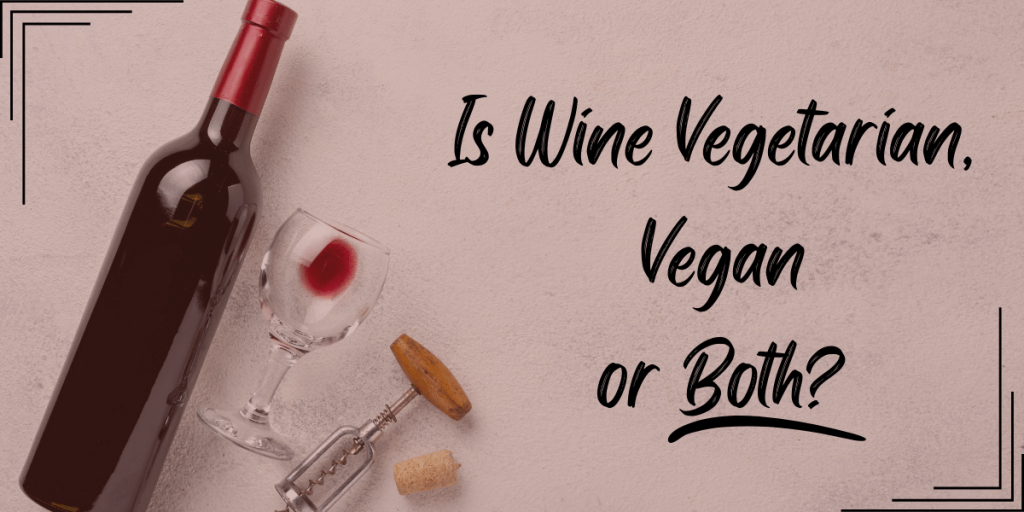 Is Wine Vegetarian, Vegan or Both?